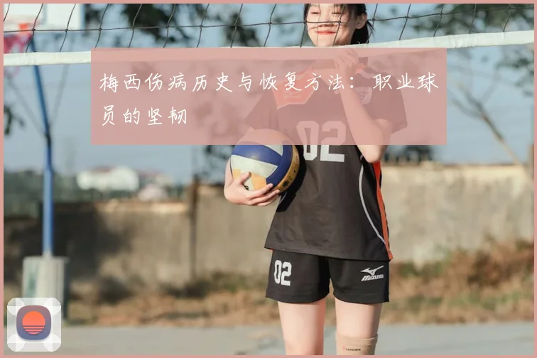 梅西伤病历史与恢复方法：职业球员的坚韧